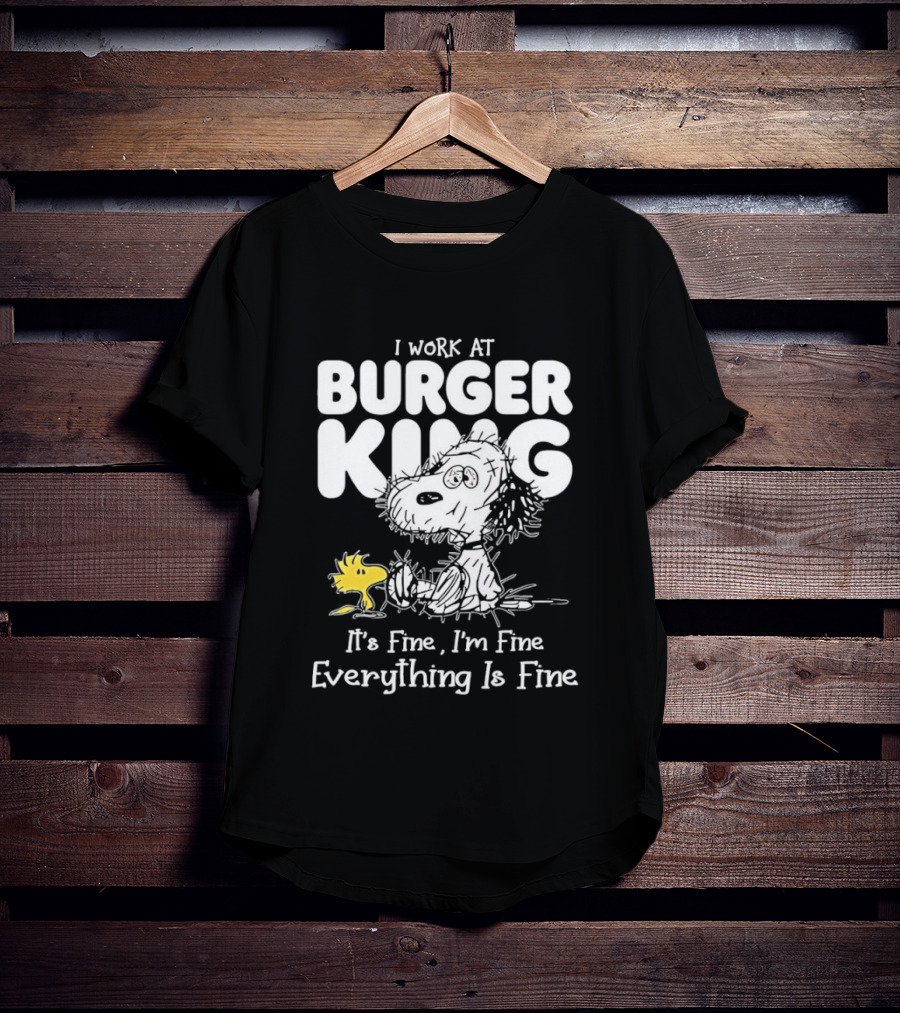 I Work At Burger King Snoopy Woodstock It's Fine I'm Fine Everything Is Fine T-Shirt