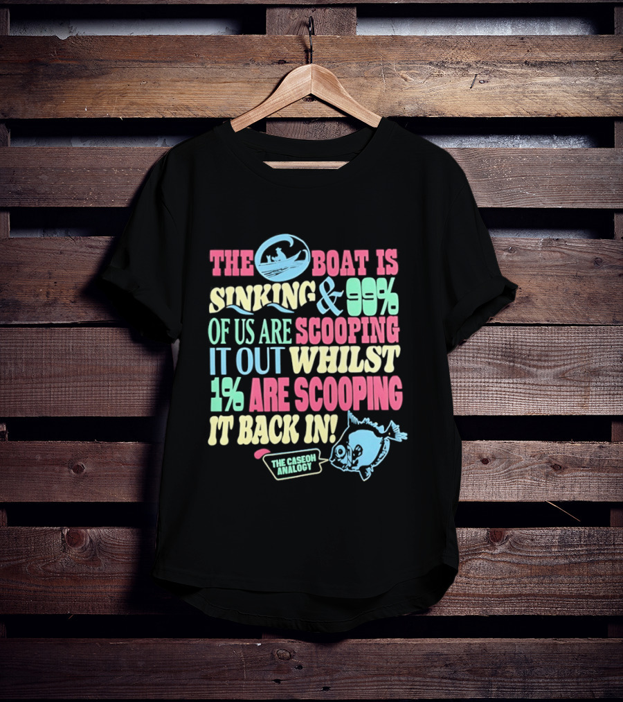 The Boat Is Sinking 99 Percent Scooping It Out Whilst 1 Percent Scooping It Back In The Good Minded T-Shirt