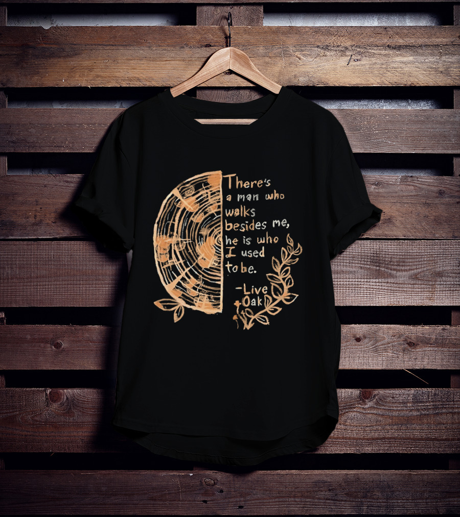 There's A Man Who Walks Beside Me He Is Who I Used To Be Live Oak T-Shirt