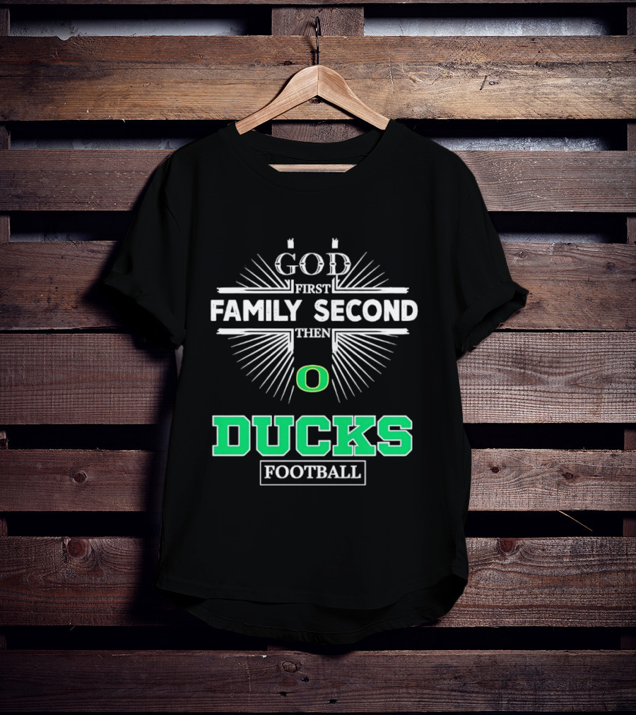 God First Family Second Then Oregon Ducks Football Priorities T-Shirt