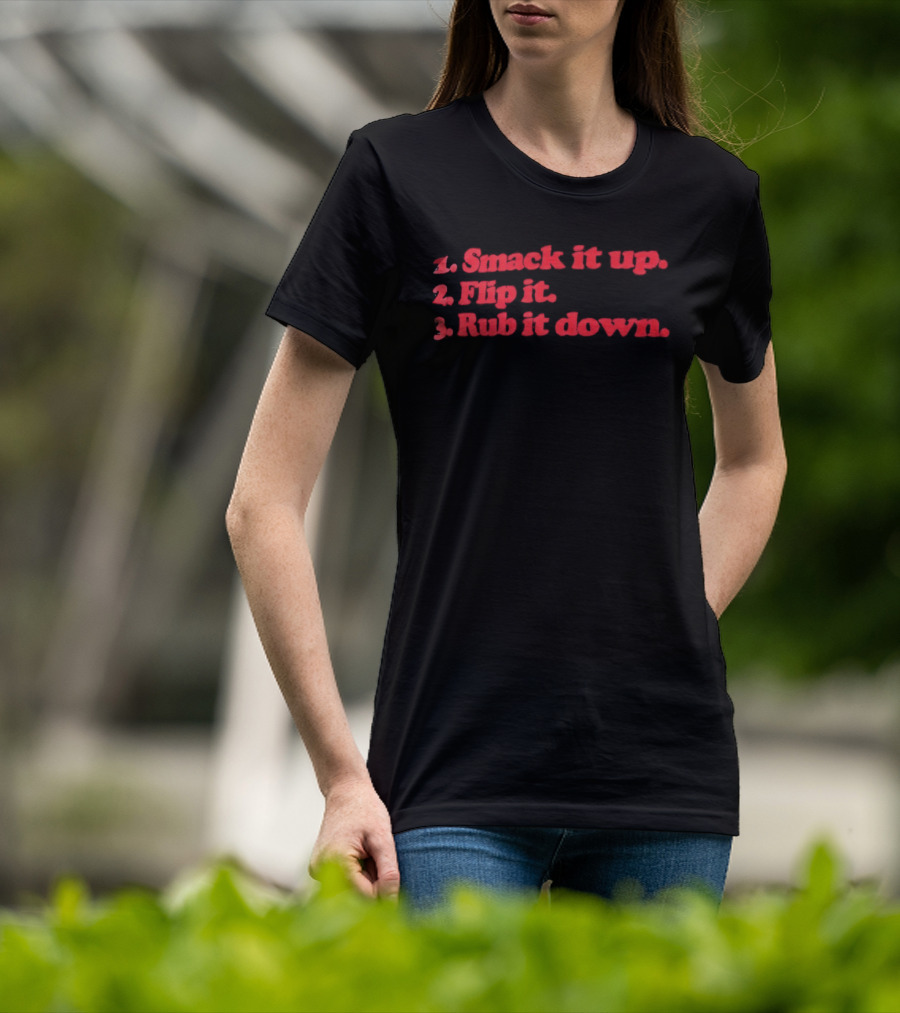 1 Smack It Up 2 Flip It 3 Rub It Down Playful Phrase Sequence T-Shirt
