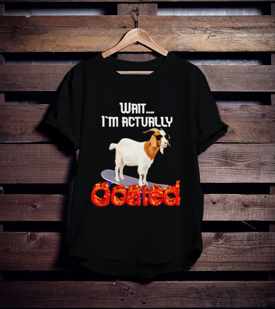 Wait I'm Actually Goated Skateboard Goat T-Shirt