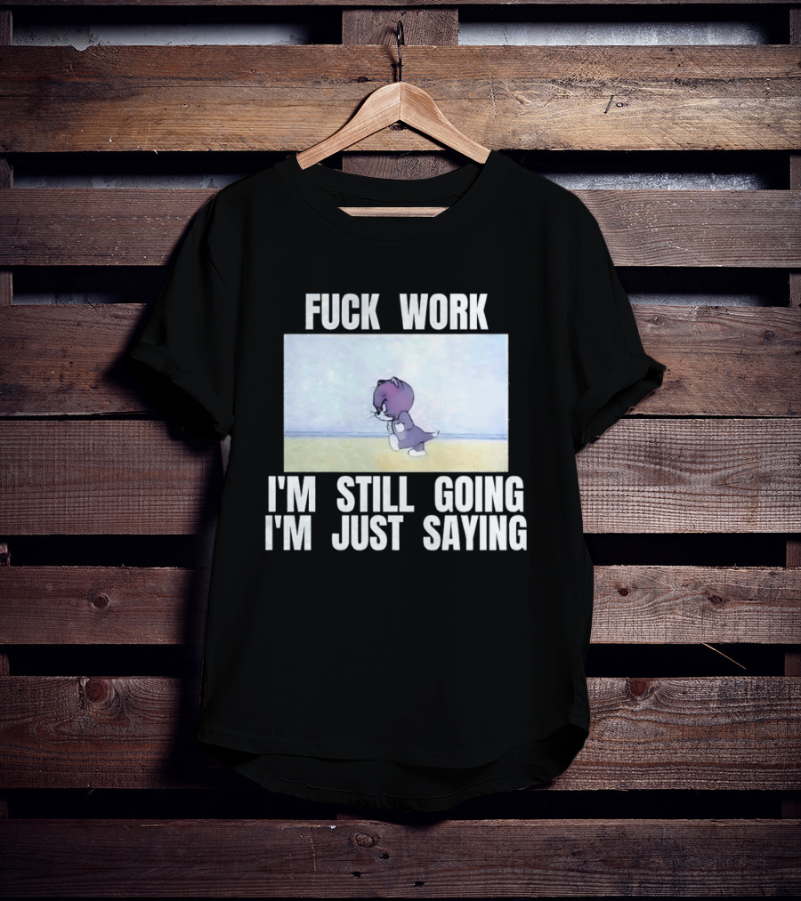 Baby Tom Fuck Work I'm Still Going I'm Just Saying Cartoon Cat T-Shirt