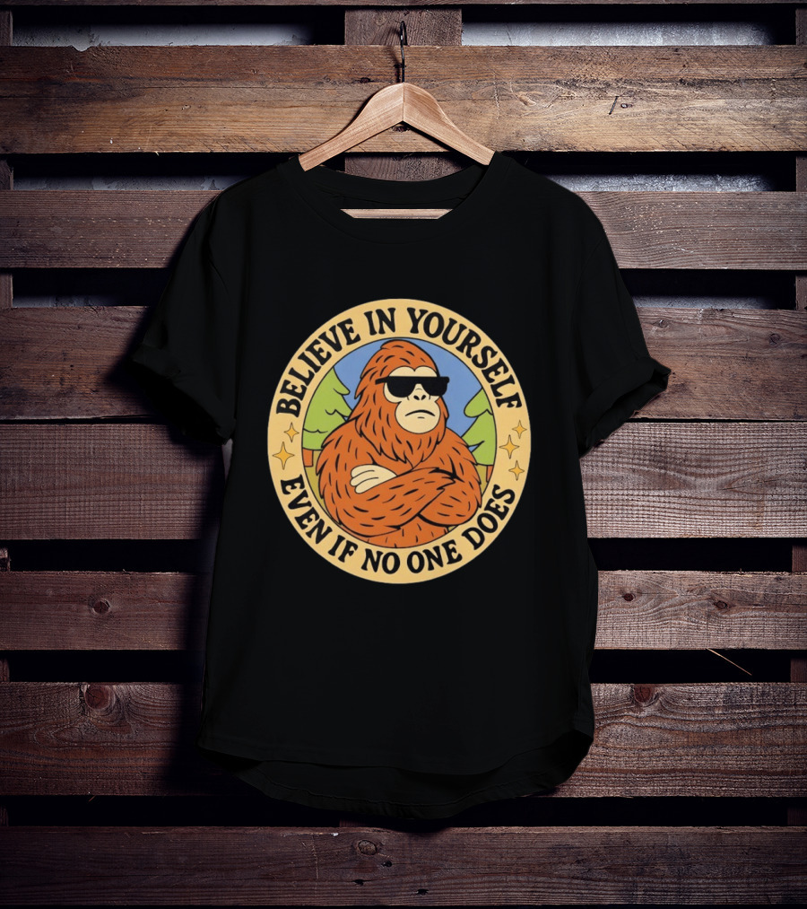 Believe In Yourself Bigfoot Even If No One Does T-Shirt