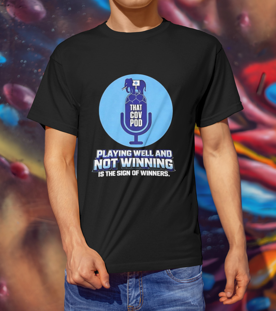 That GOV Pod Playing Well And Not Winning Is The Sign Of Winners T-Shirt