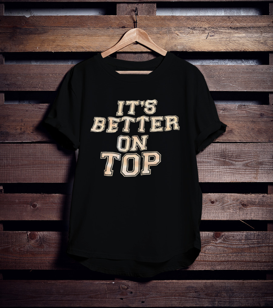 It's Better On Top Bold Block Letter T-Shirt
