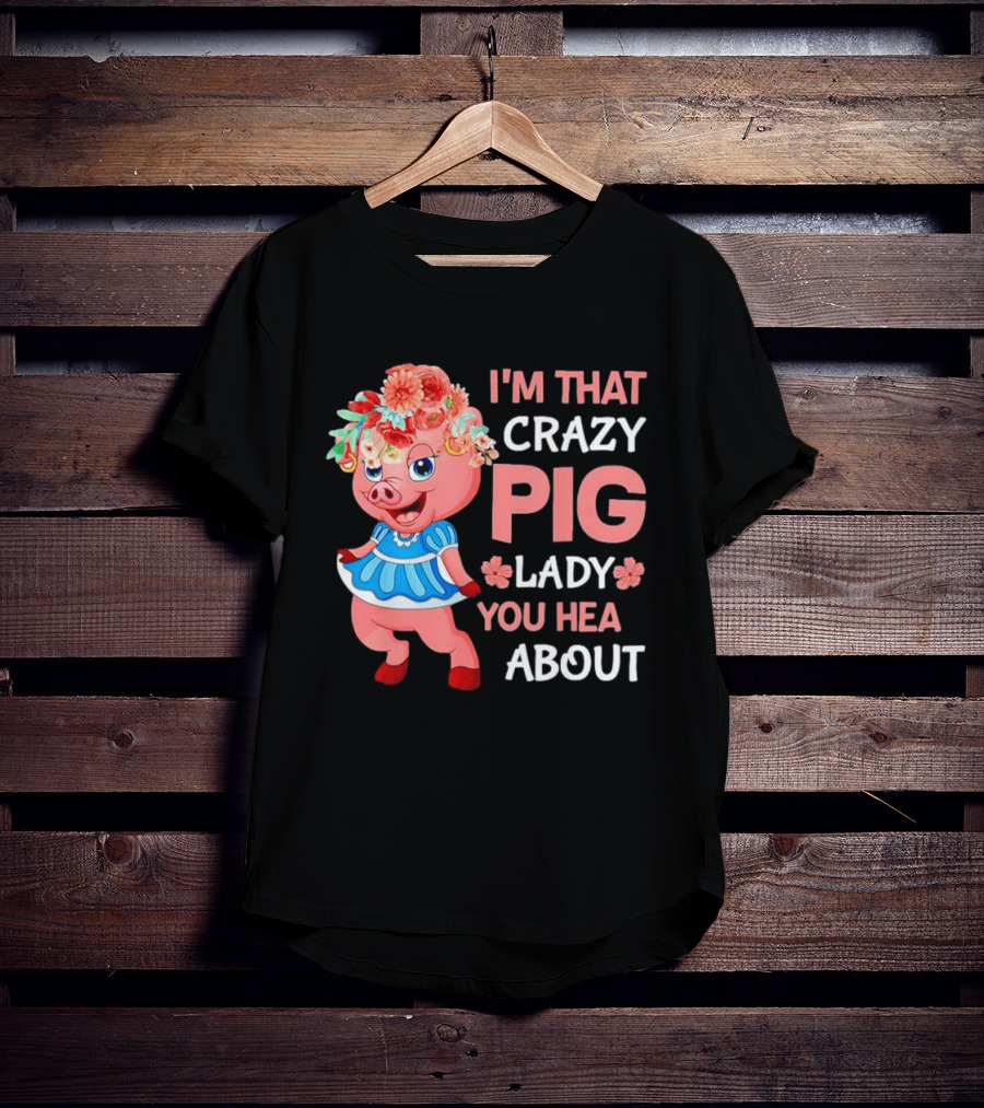 I'm That Crazy Pig Lady You Hear About Cute Pig With Floral Hat And Dress T-Shirt
