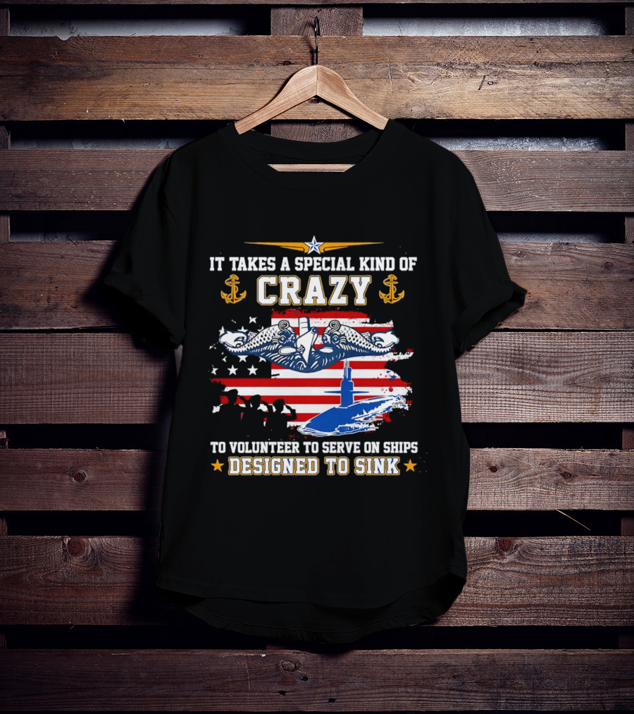 It Takes A Special Kind Of Crazy To Volunteer On Ships Designed To Sink With Submarine And Anchor T-Shirt