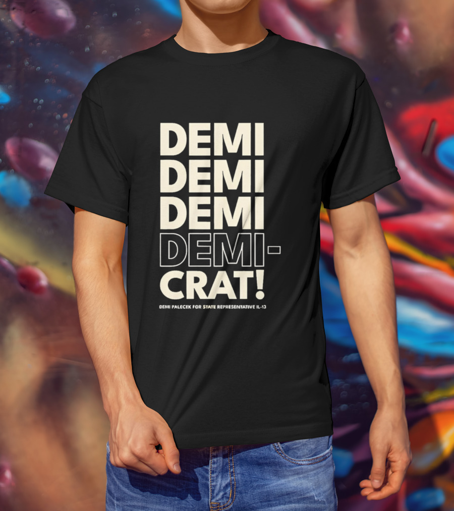 Demi Palecek For State Representative L3 Democrat Demi Demi Demi Demi Crat T-Shirt