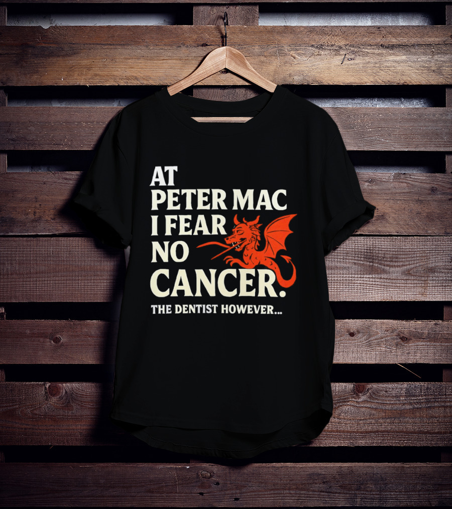 At Peter Mac I Fear No Cancer Dragon Image Dentist However T-Shirt