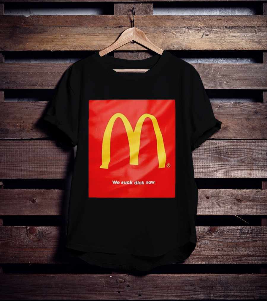 McDonald’s We Suck Dick Now T-Shirt