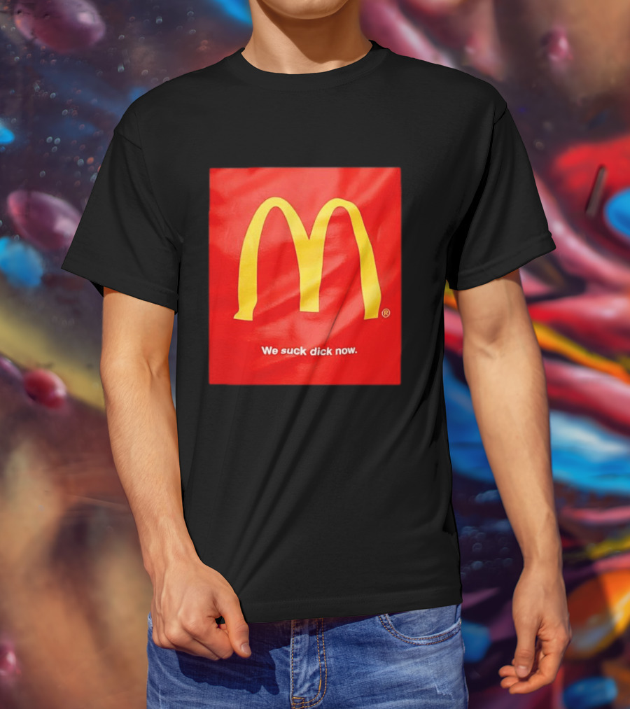 McDonald’s We Suck Dick Now T-Shirt