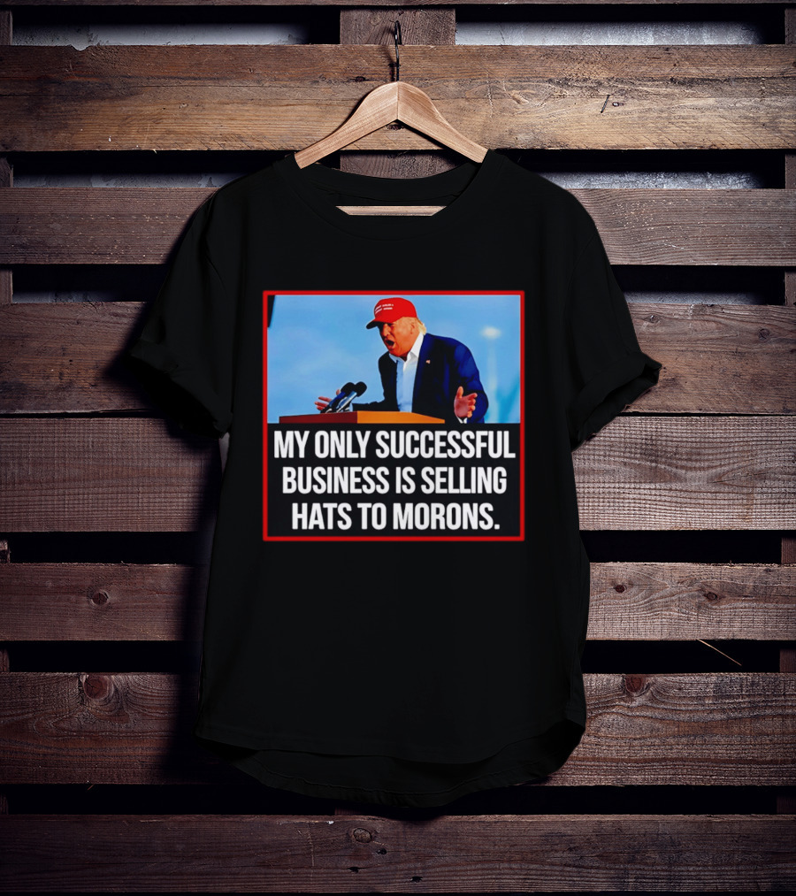 My Only Successful Business Is Selling Hats To Morons T-Shirt
