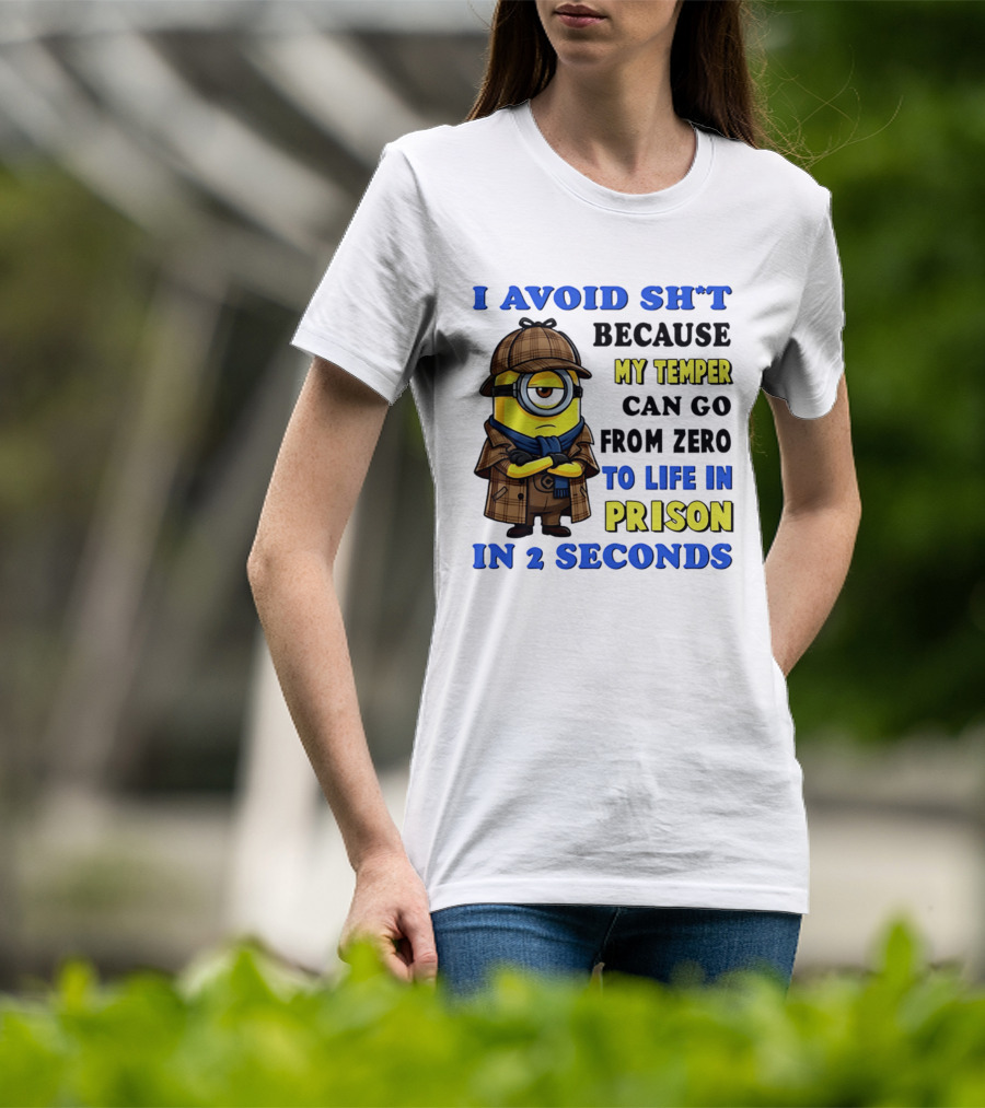 I Avoid Sh*t Because My Temper Can Go From Zero To Life In Prison In 2 Seconds Minion T-Shirt