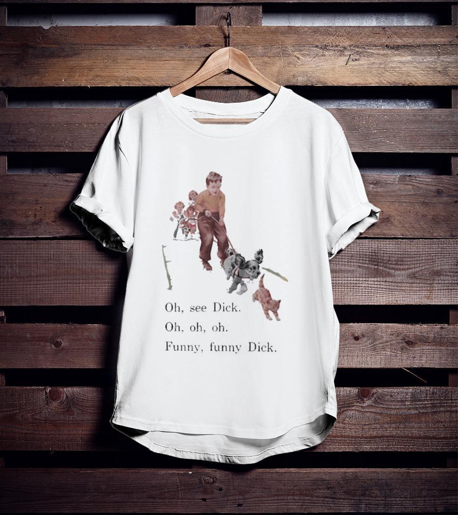 Jane Dick Sally Spot Puff Oh See Dick Oh Oh Oh Dick T-Shirt