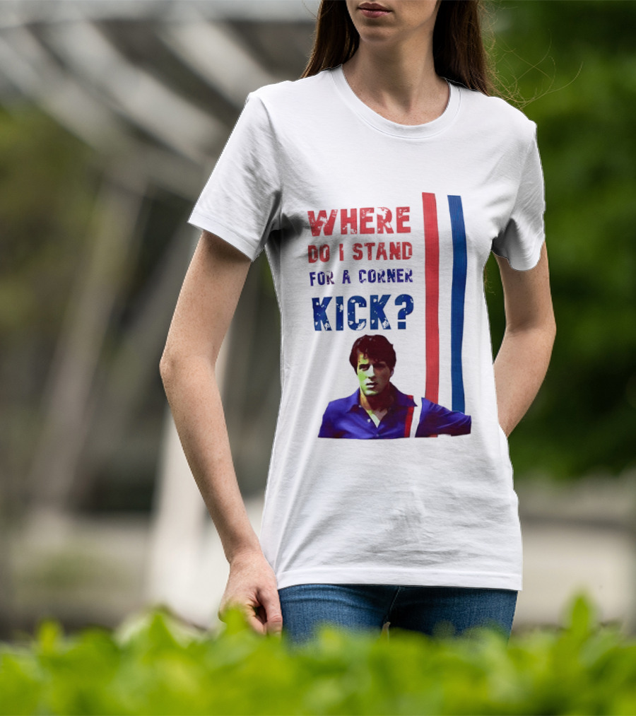 Where Do I Stand For A Corner Kick? T-Shirt