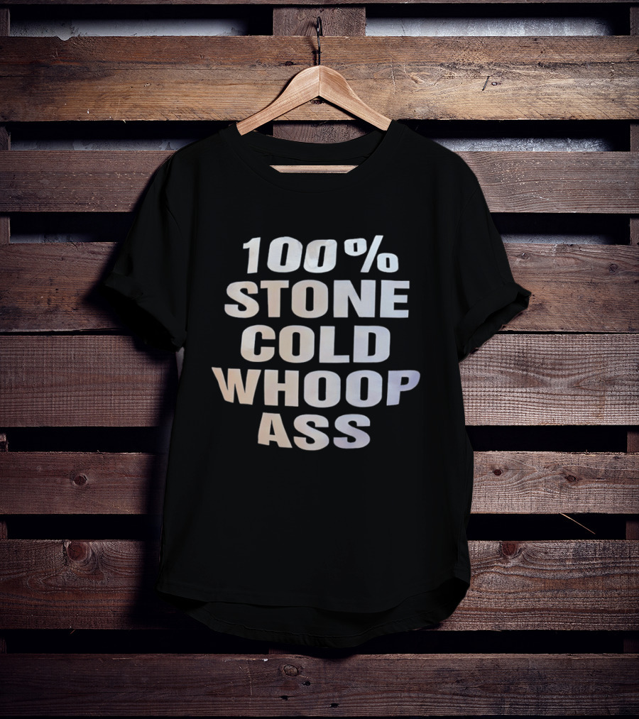 100 Percent Stone Cold Whoop Ass T-Shirt