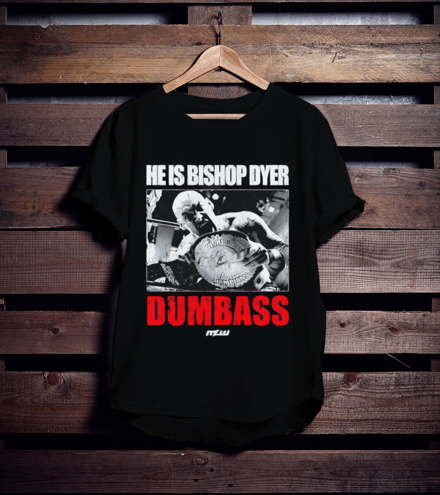 He's Bishop Dyer MLW Champion Dumbass T-Shirt