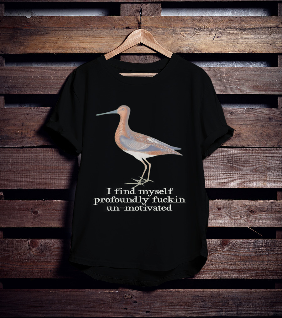 Limosa Limosa Profoundly Unmotivated Bird Humorous Phrase T-Shirt