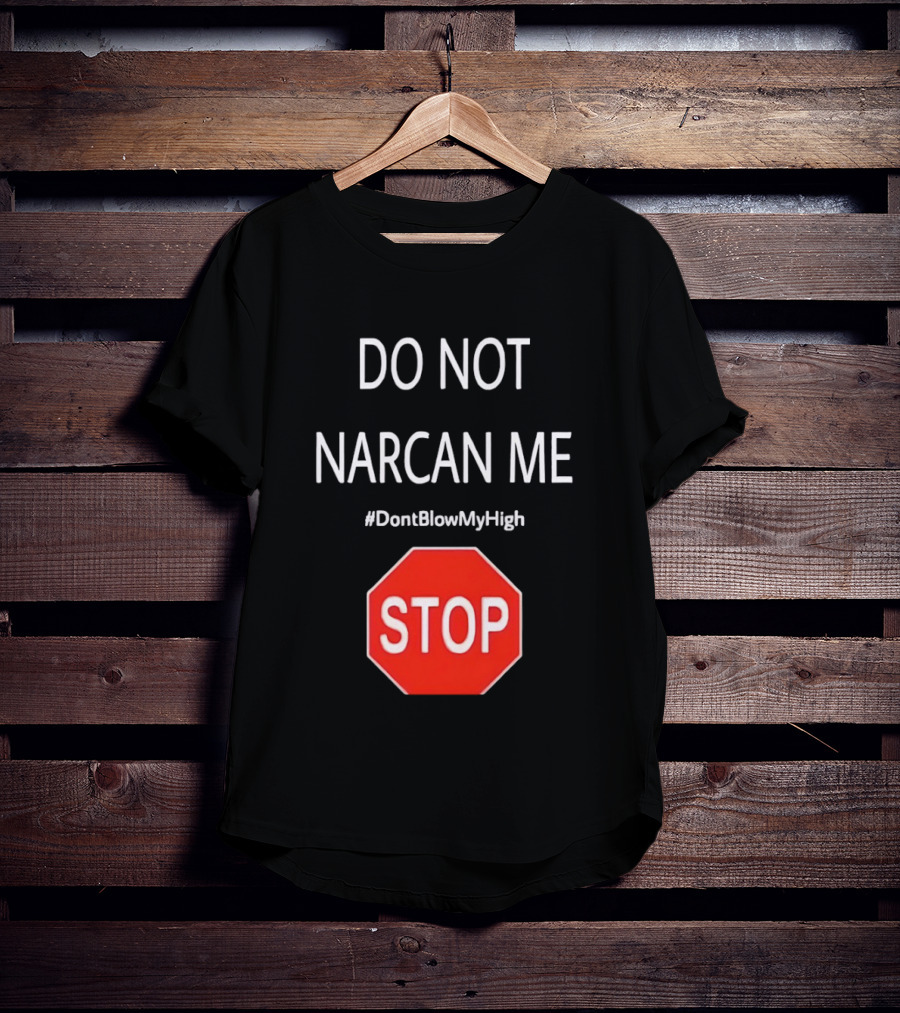 Do Not Narcan Me Stop Sign #DontBlowMyHigh T-Shirt