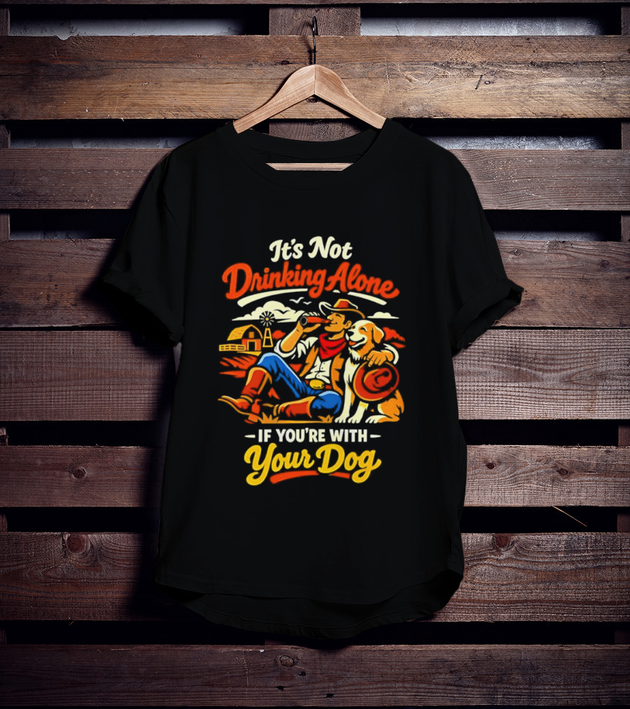 It's Not Drinking Alone If You're With Your Dog Cowboy Ranch Scene T-Shirt