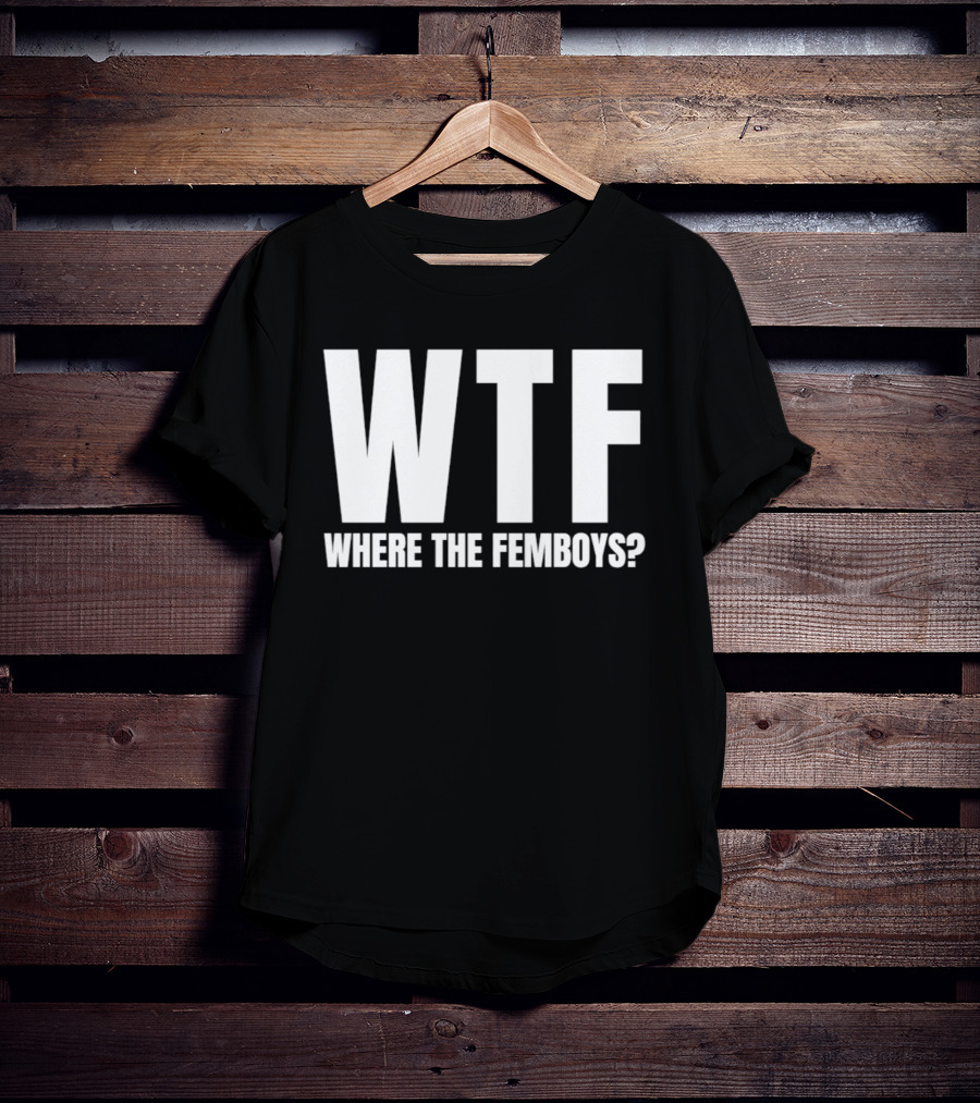 WTF Where The Femboys T-Shirt