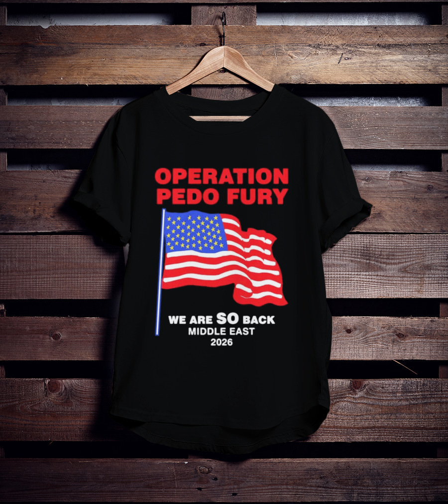 Operation Pedo Fury We Are SO Back Middle East 2026 American Flag T-Shirt