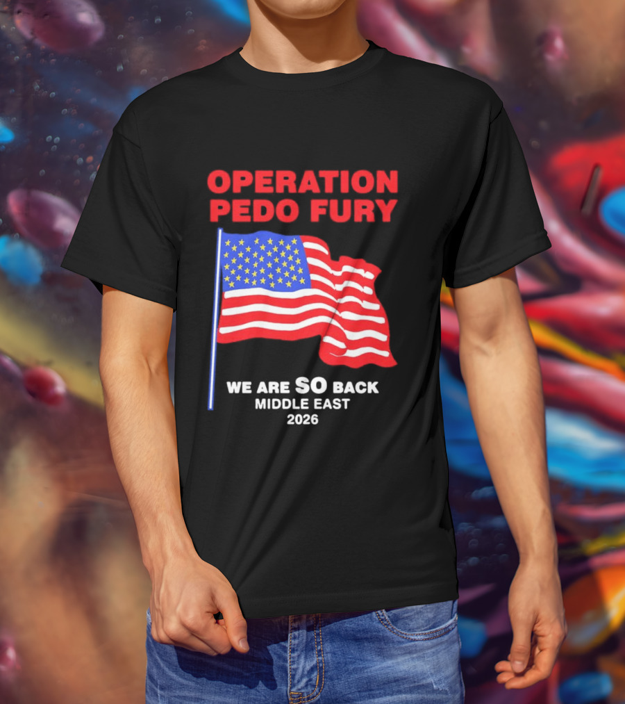Operation Pedo Fury We Are SO Back Middle East 2026 American Flag T-Shirt