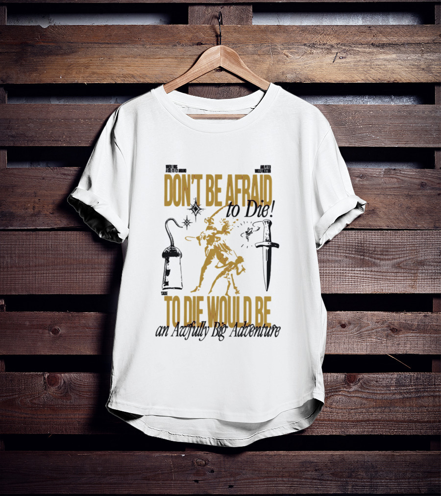 Don't Be Afraid To Die An Awfully Big Adventure T-Shirt