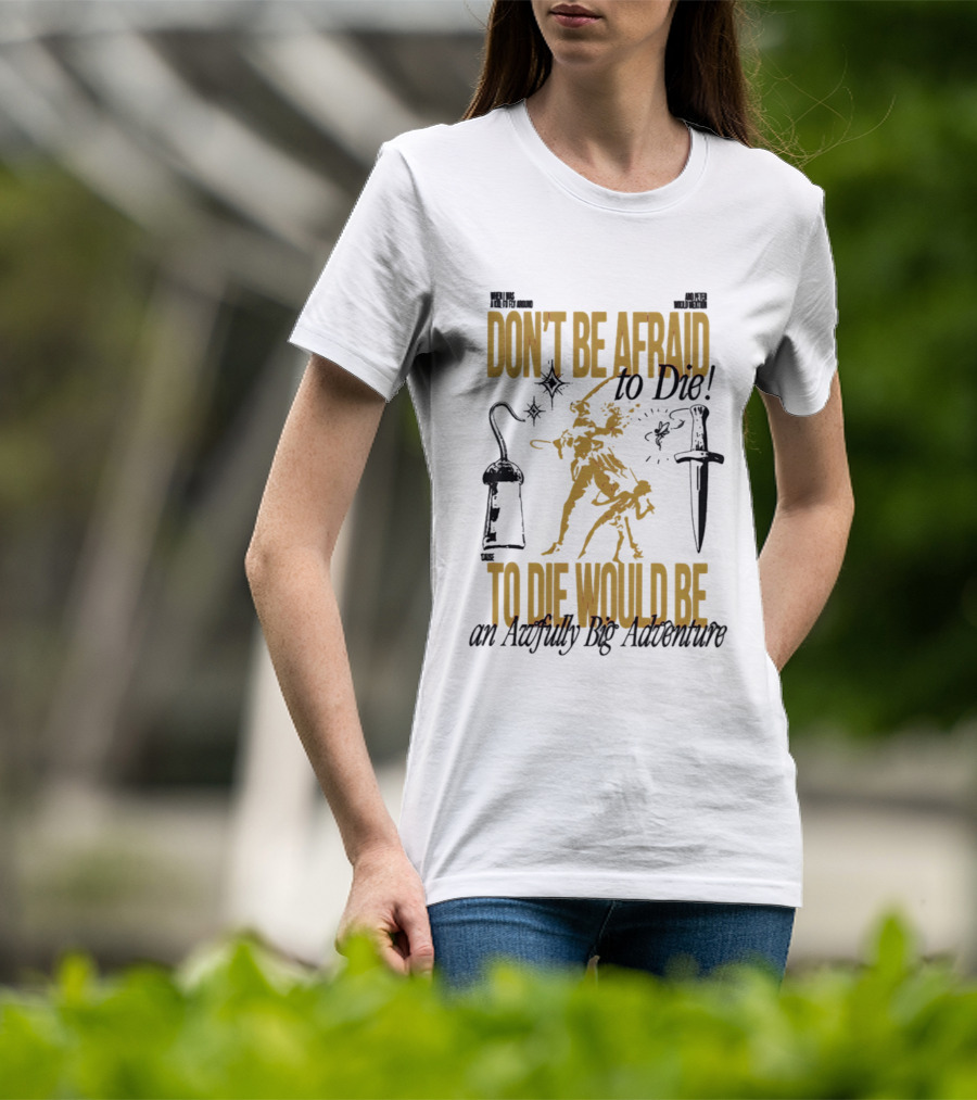 Don't Be Afraid To Die An Awfully Big Adventure T-Shirt