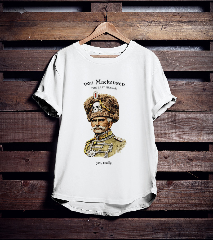 Von Mackensen The Last Hussar Yes Really Fur Hat Skull Insignia T-Shirt