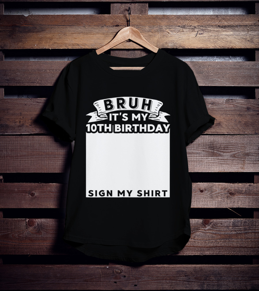 Bruh It's My 10th Birthday Sign My T-Shirt