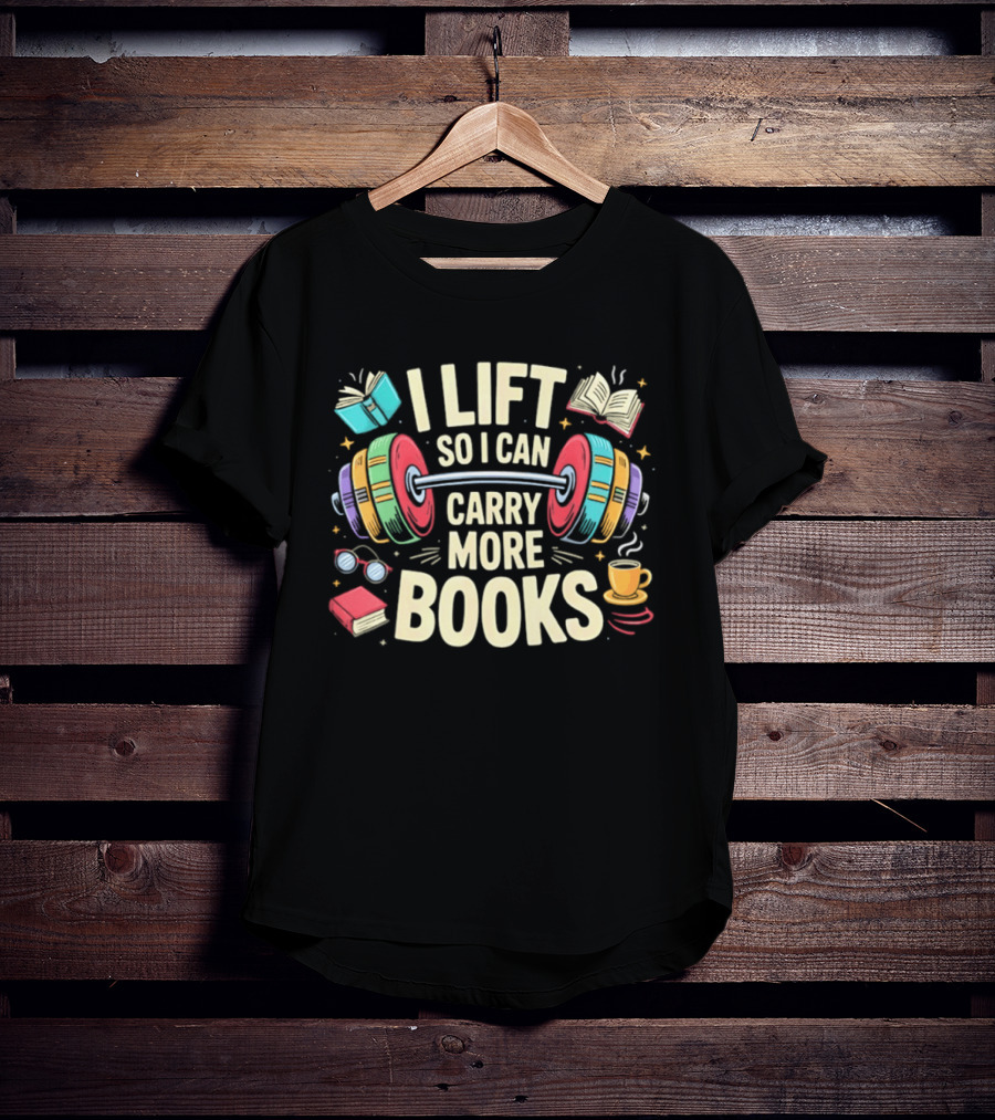 I Lift So I Can Carry More Books Gym Workout Reading Humor T-Shirt