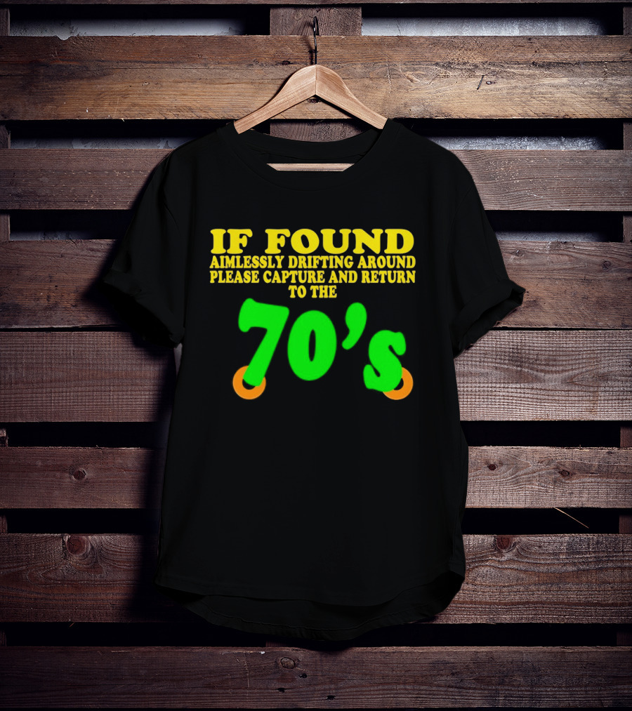 IF FOUND Aimlessly Drifting Around Please Capture And Return To The 70's T-Shirt