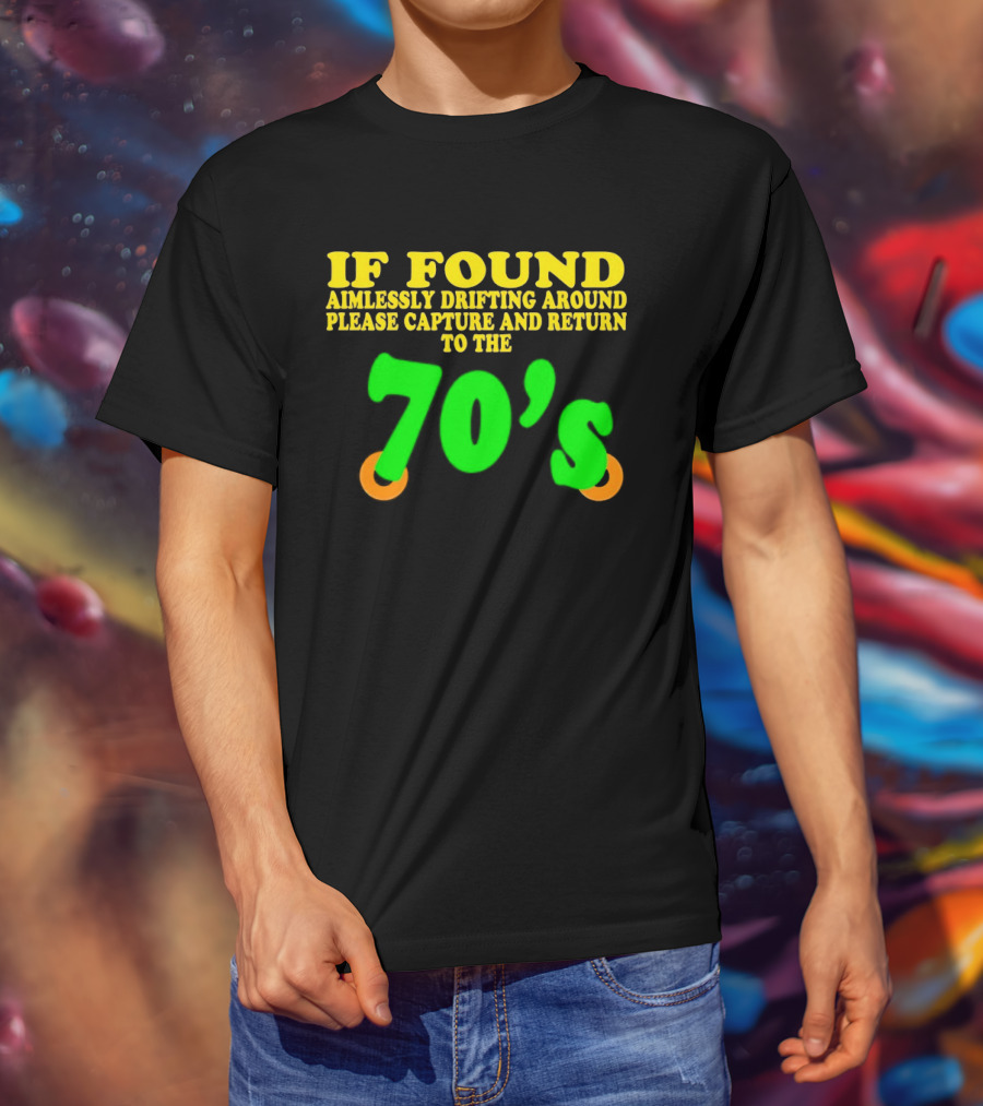 IF FOUND Aimlessly Drifting Around Please Capture And Return To The 70's T-Shirt
