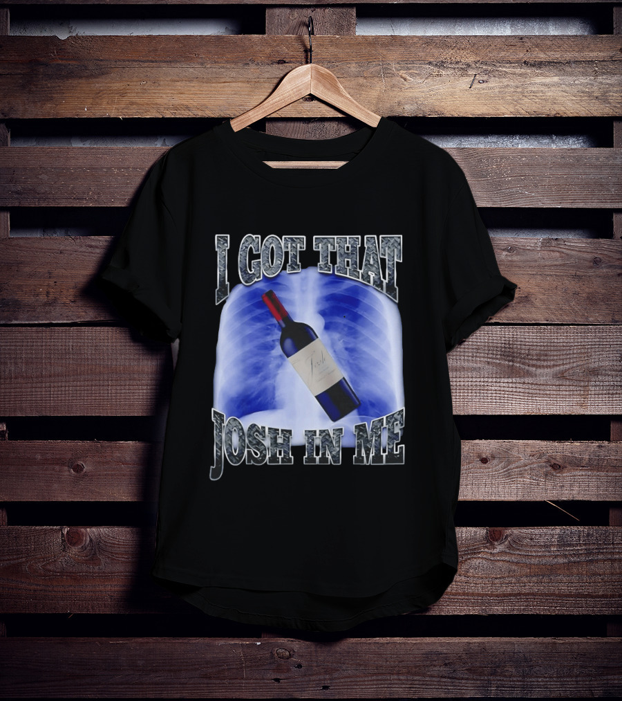 I Got That Josh Wine X Ray Theme Quang T-Shirt