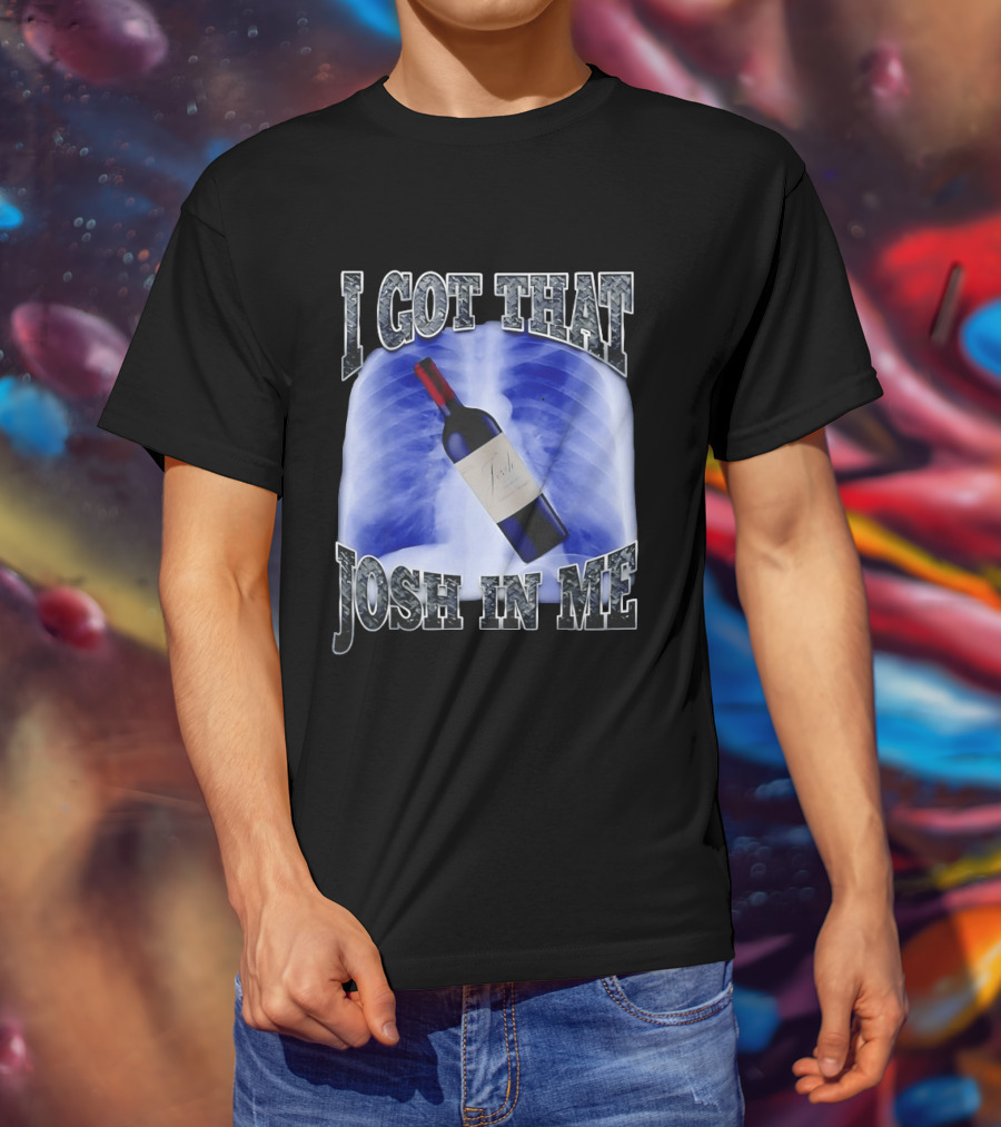 I Got That Josh Wine X Ray Theme Quang T-Shirt
