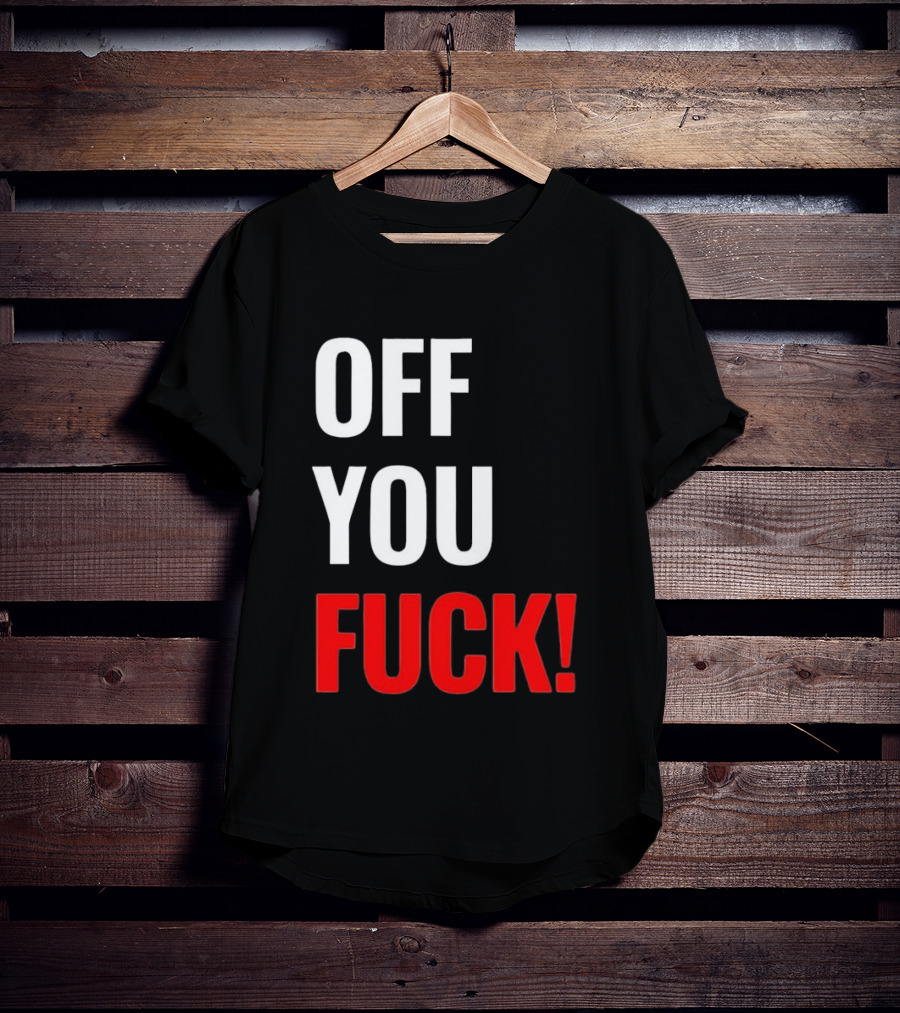 Off You Fuck T-Shirt