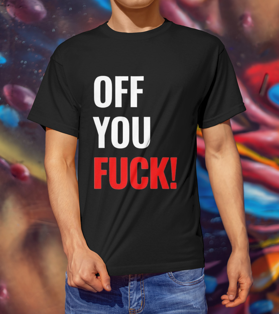 Off You Fuck T-Shirt