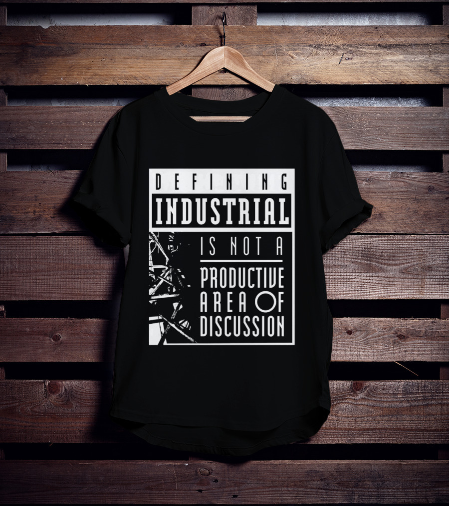 Defihing Industrial Is Not A Productive Area Of Discussion T-Shirt