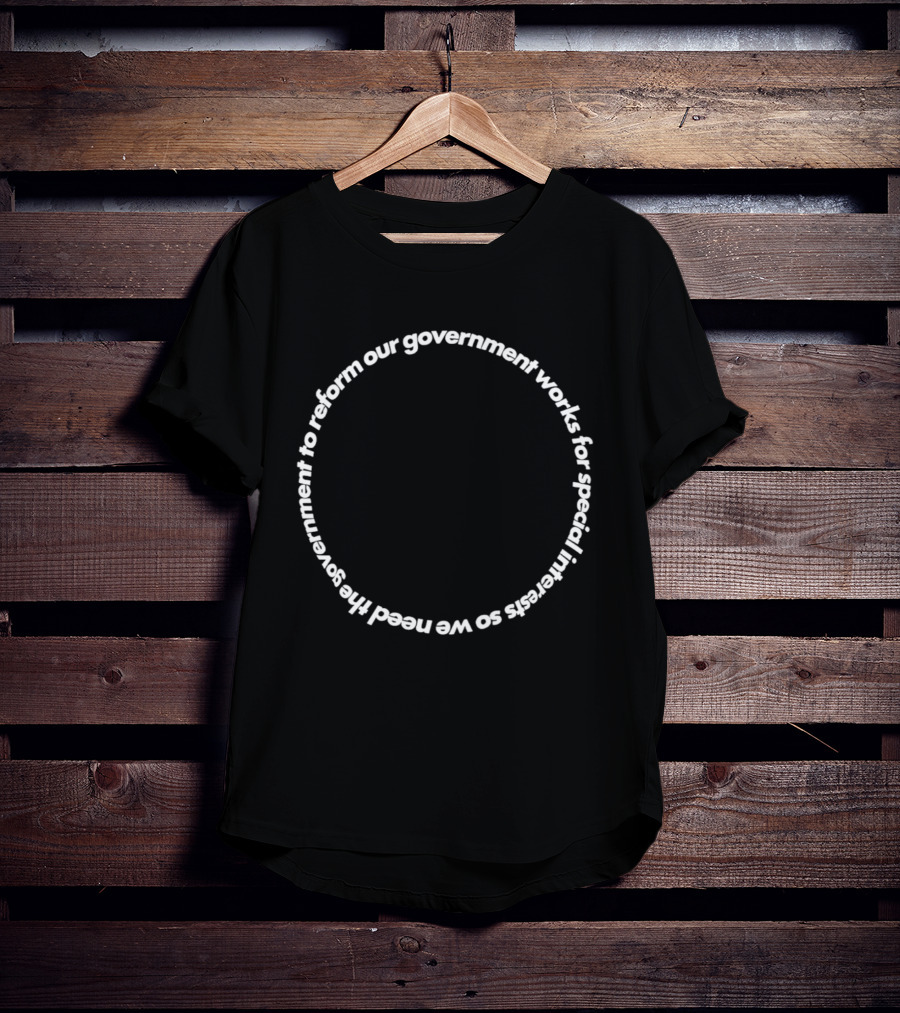 Our Government Works For Special Interests So We Need To Reform Our Government T-Shirt