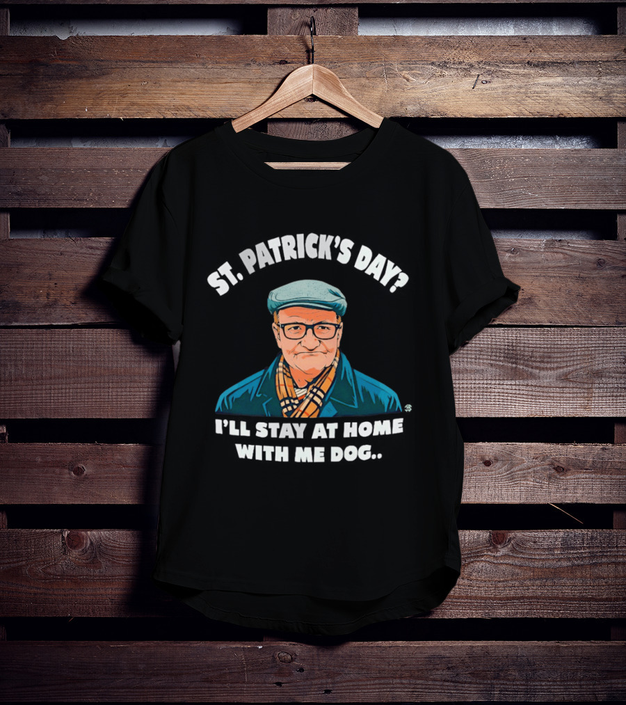 St Patrick's Day I'll Stay At Home With Me Dog Grandpa T-Shirt