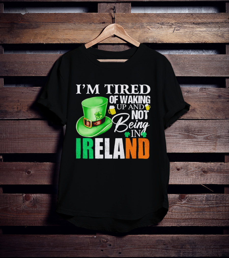 I'm Tired Of Waking Up And Not Being In Ireland St. Patrick's Day Green Hat Beer T-Shirt