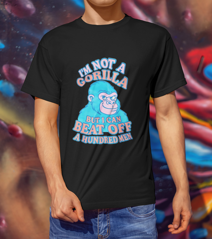 I'm Not A Gorilla But I Can Beat Off A Hundred Men Monkey T-Shirt