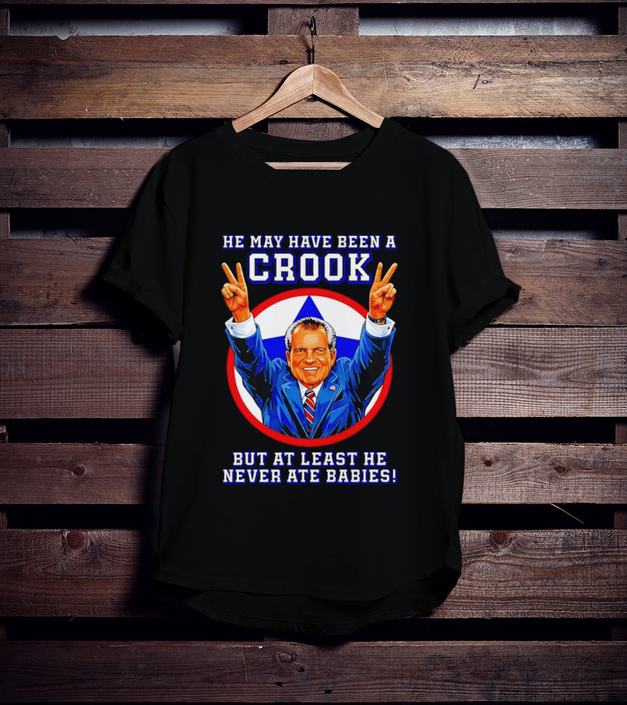 He May Have Been A Crook But At Least He Never Ate Babies Nixon V Sign T-Shirt