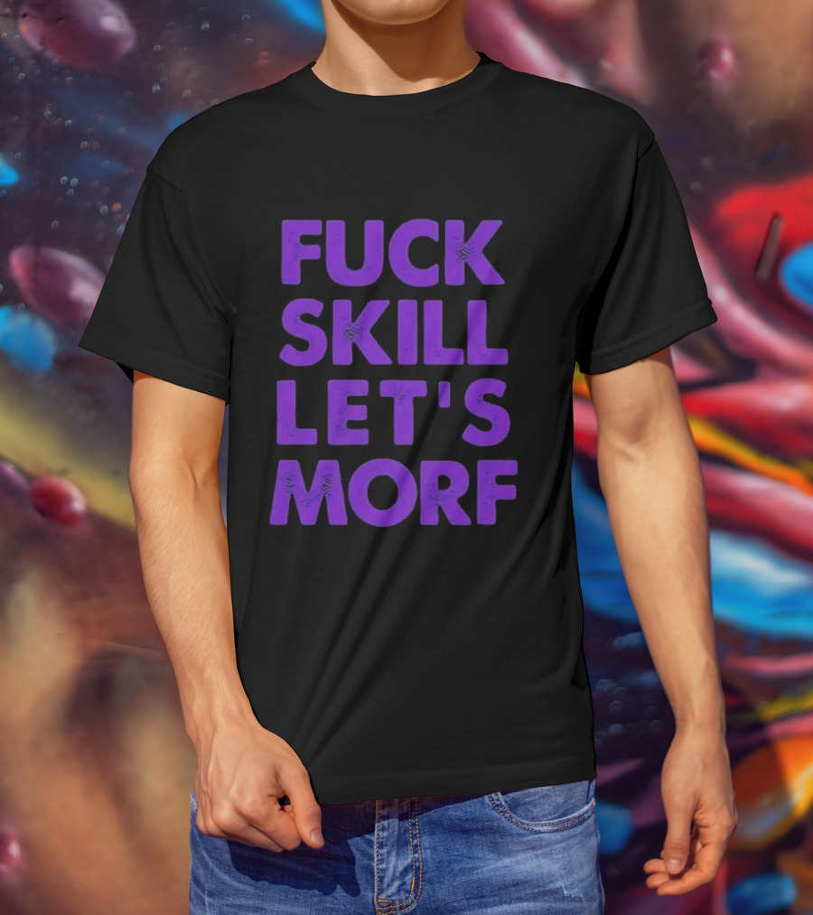 F*ck Skill Lets Morph T-Shirt