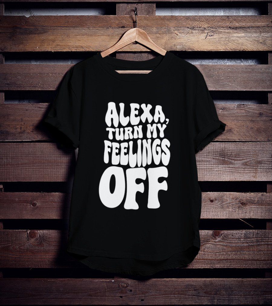 Alexa Turn My Feelings Off T-Shirt