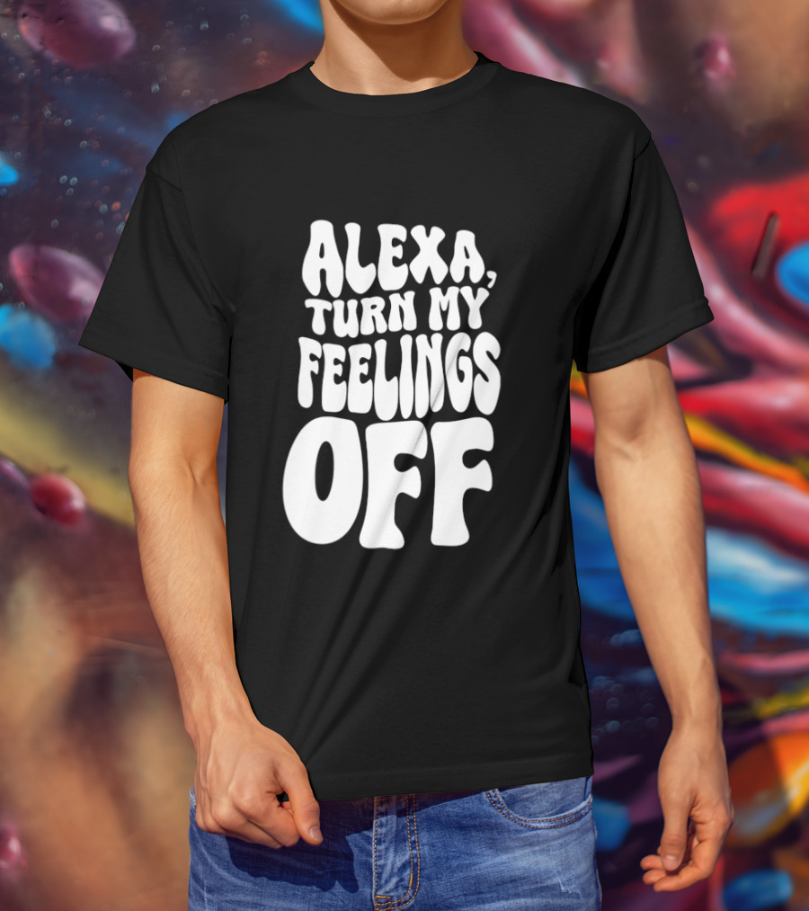 Alexa Turn My Feelings Off T-Shirt
