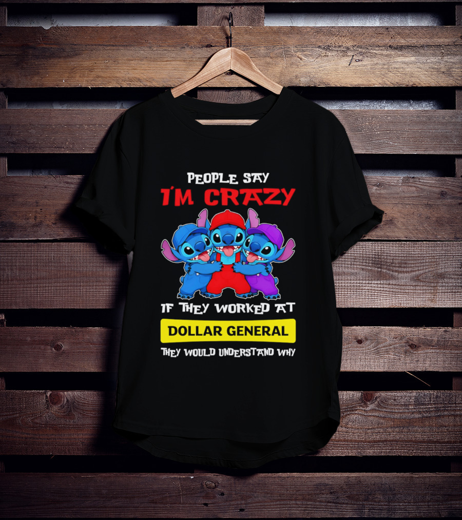 People Say I'm Crazy If They Worked At Dollar General They Would Understand Why T-Shirt