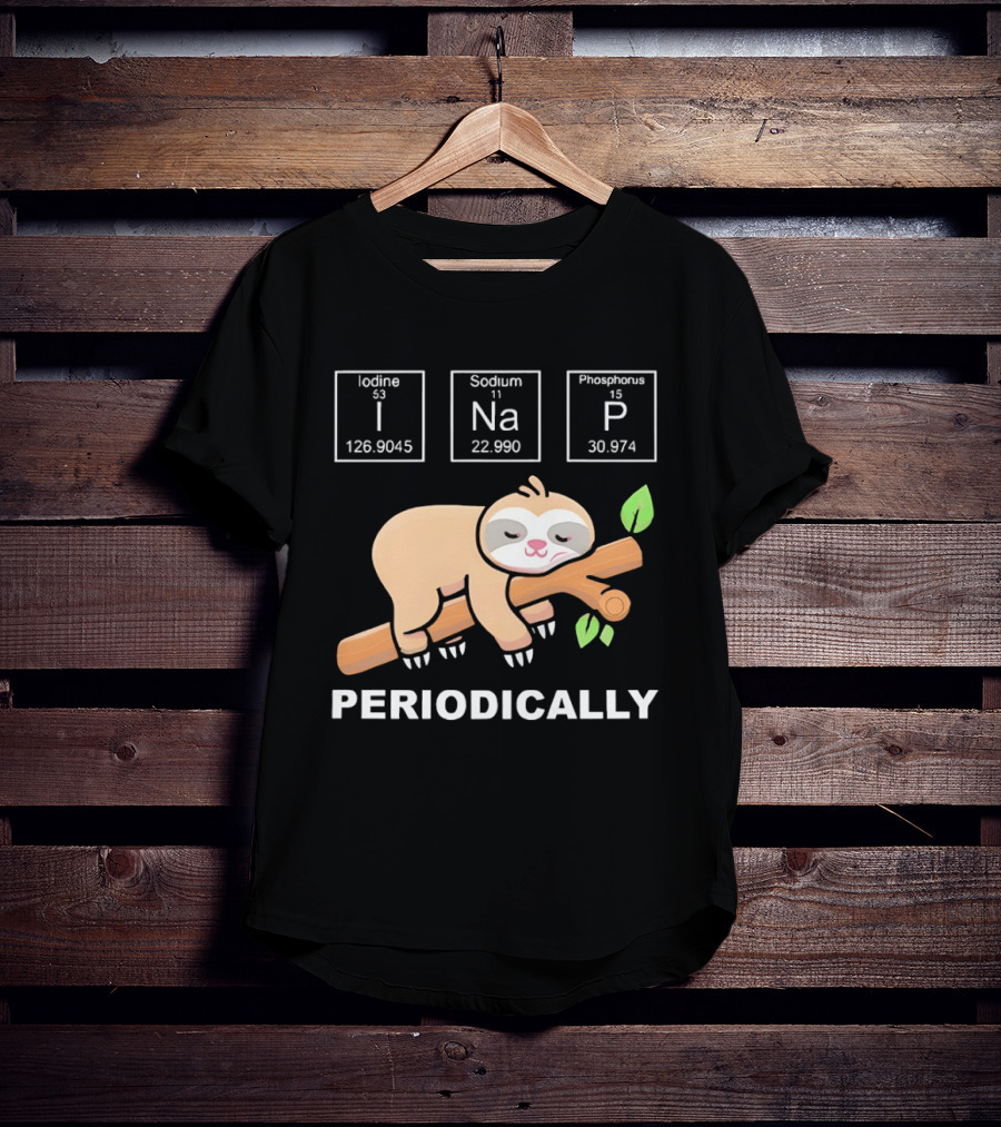 Lazy Sloth I Nap Periodically With Chemistry Elements I Na P T-Shirt